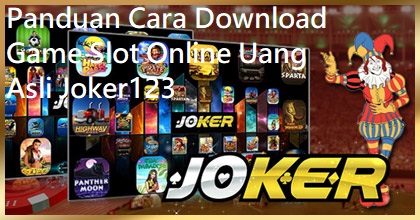 Panduan Cara Download Game Slot Online Uang Asli Joker123